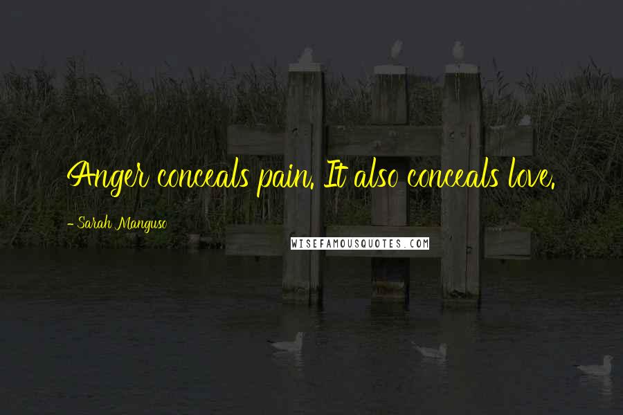 Sarah Manguso Quotes: Anger conceals pain. It also conceals love.