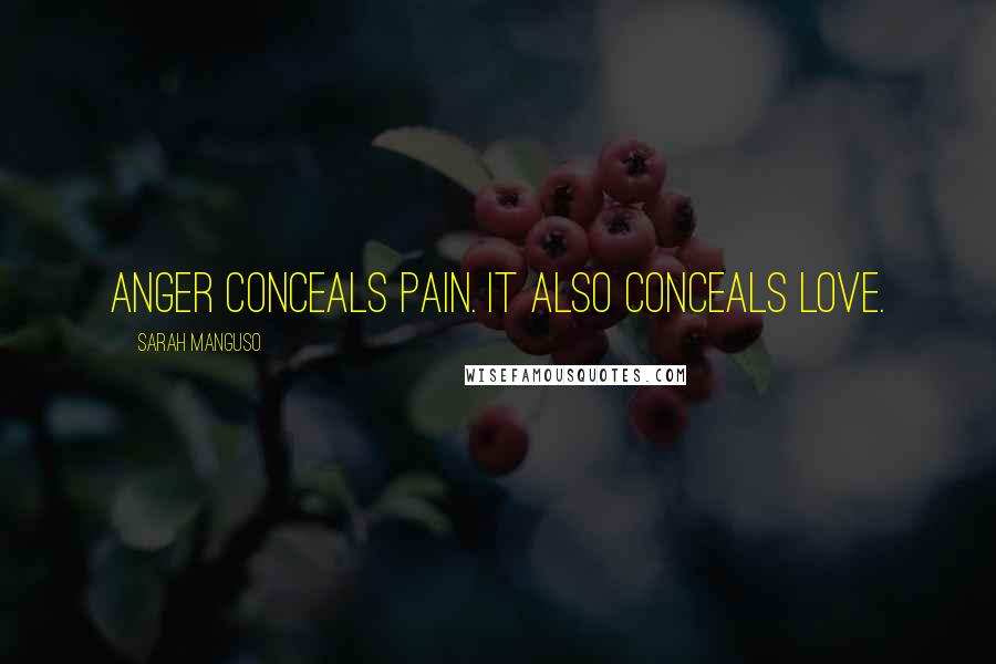 Sarah Manguso Quotes: Anger conceals pain. It also conceals love.