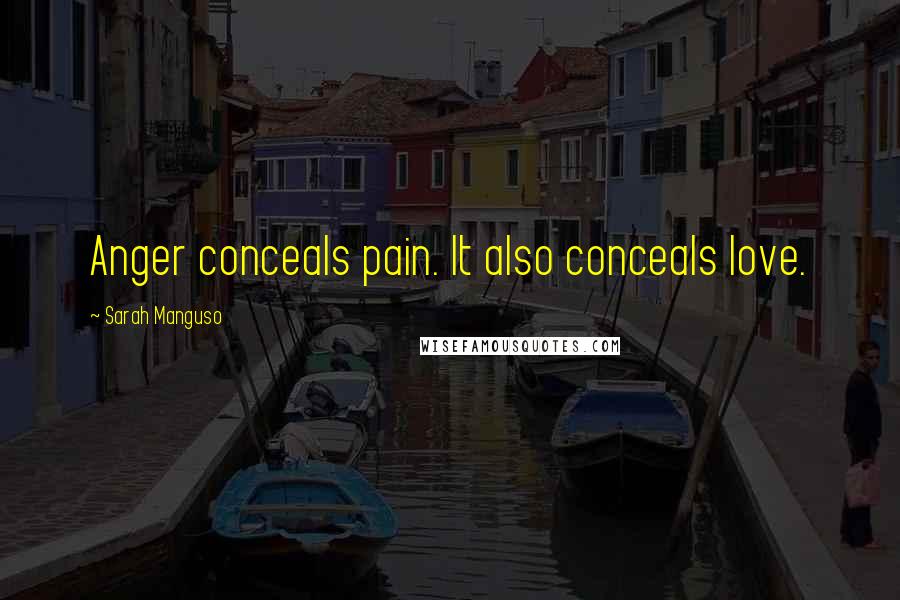 Sarah Manguso Quotes: Anger conceals pain. It also conceals love.