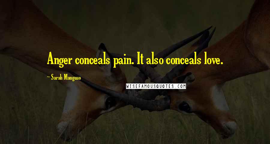 Sarah Manguso Quotes: Anger conceals pain. It also conceals love.