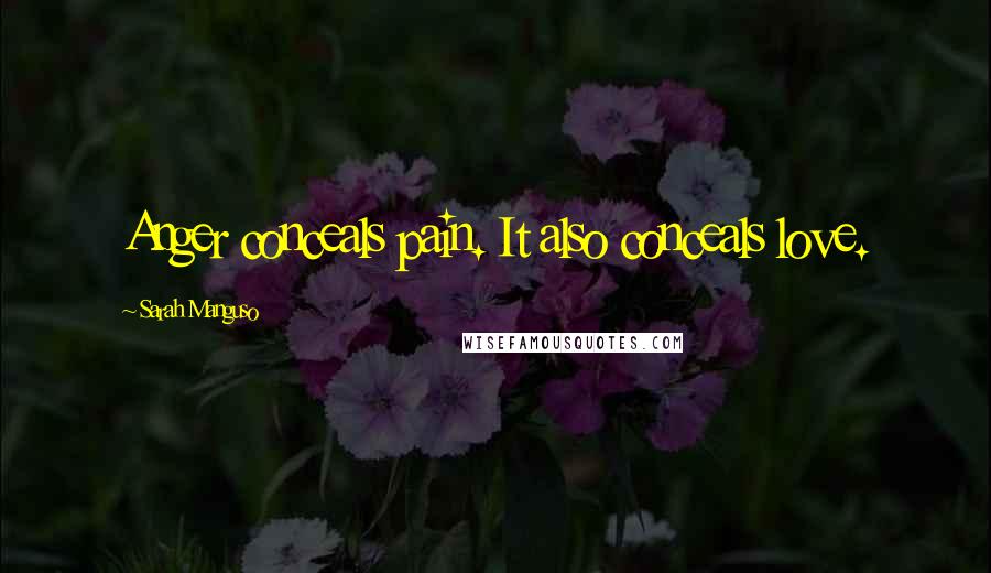 Sarah Manguso Quotes: Anger conceals pain. It also conceals love.
