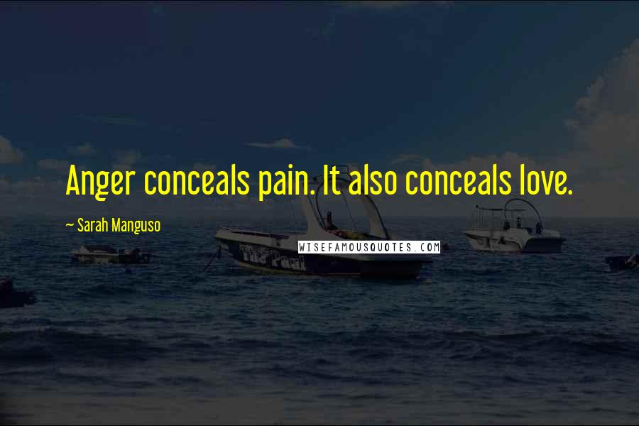 Sarah Manguso Quotes: Anger conceals pain. It also conceals love.