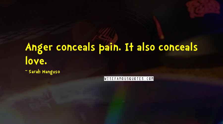Sarah Manguso Quotes: Anger conceals pain. It also conceals love.