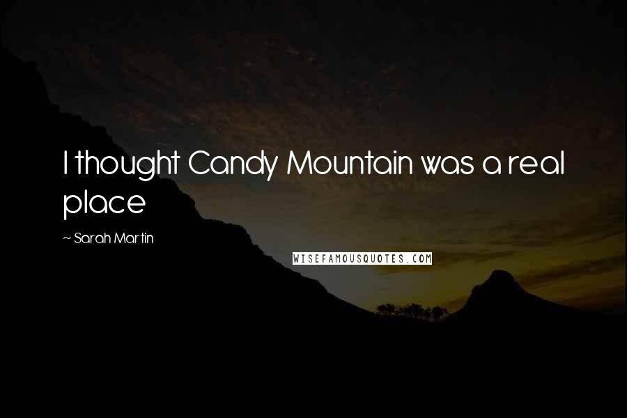 Sarah Martin Quotes: I thought Candy Mountain was a real place