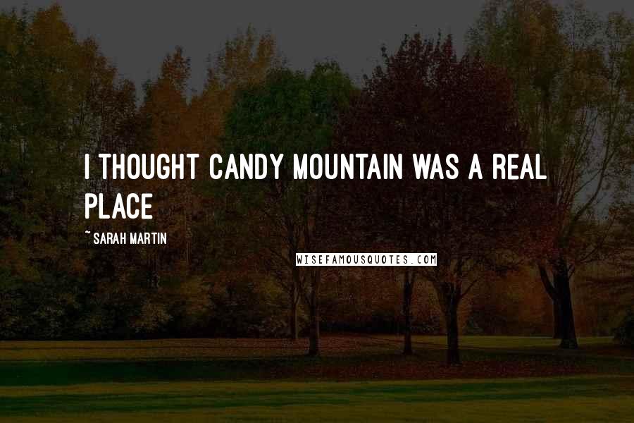 Sarah Martin Quotes: I thought Candy Mountain was a real place