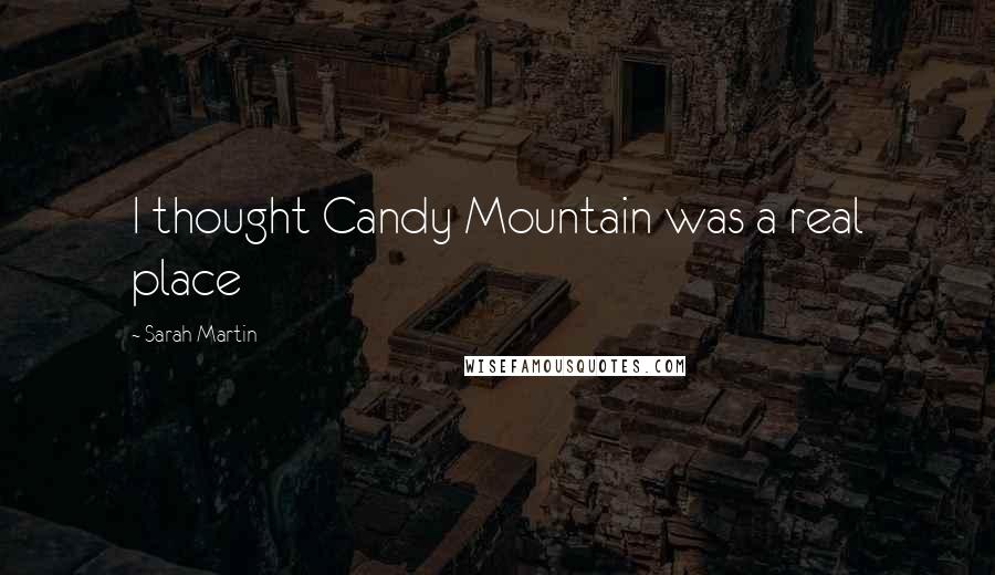 Sarah Martin Quotes: I thought Candy Mountain was a real place