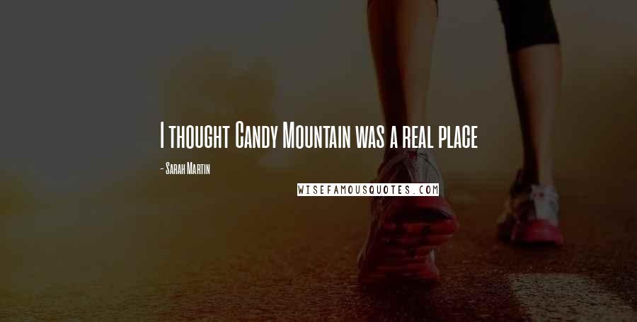 Sarah Martin Quotes: I thought Candy Mountain was a real place