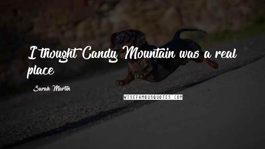 Sarah Martin Quotes: I thought Candy Mountain was a real place