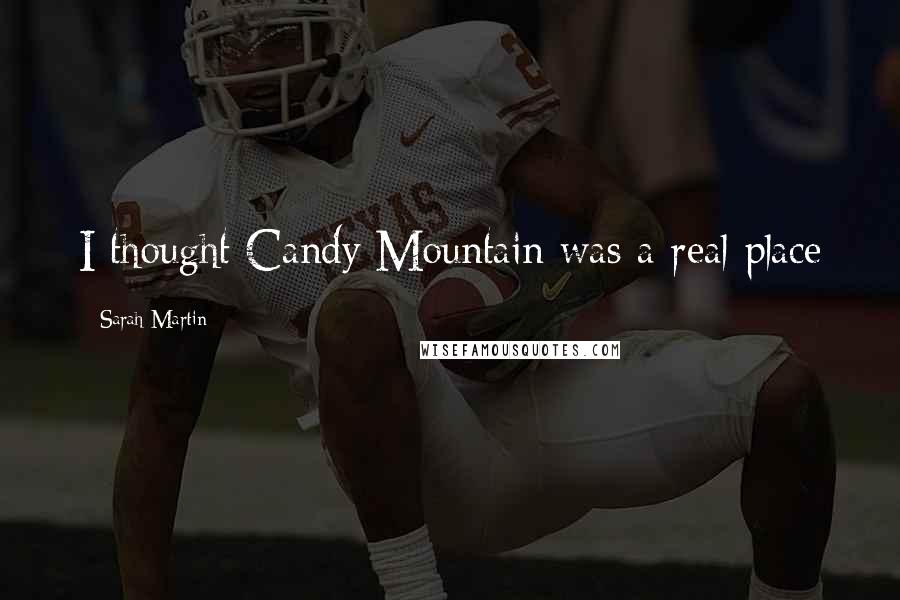 Sarah Martin Quotes: I thought Candy Mountain was a real place