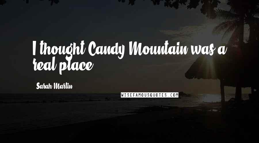 Sarah Martin Quotes: I thought Candy Mountain was a real place