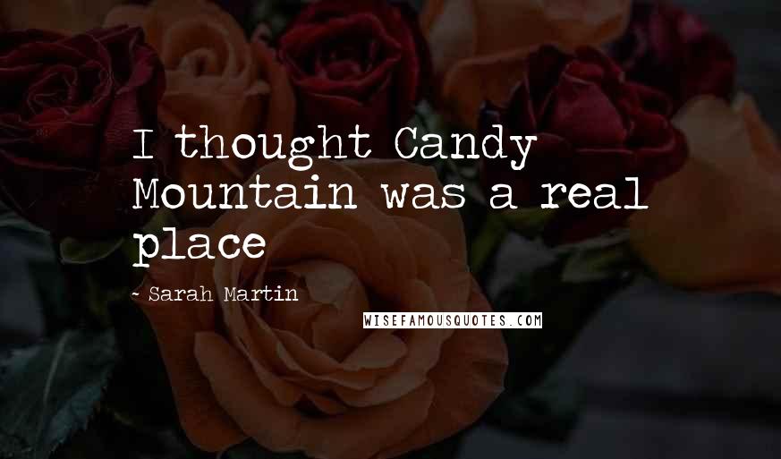 Sarah Martin Quotes: I thought Candy Mountain was a real place