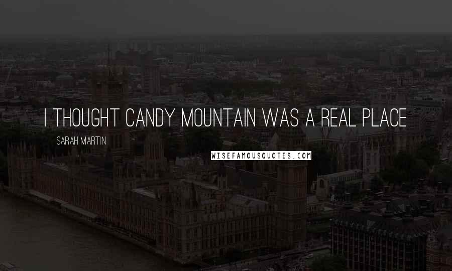 Sarah Martin Quotes: I thought Candy Mountain was a real place