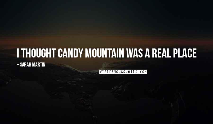 Sarah Martin Quotes: I thought Candy Mountain was a real place