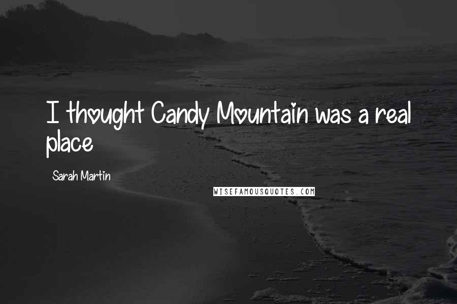 Sarah Martin Quotes: I thought Candy Mountain was a real place