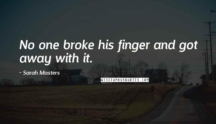 Sarah Masters Quotes: No one broke his finger and got away with it.