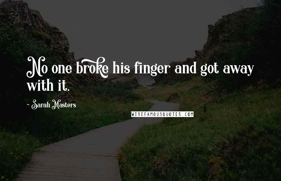 Sarah Masters Quotes: No one broke his finger and got away with it.