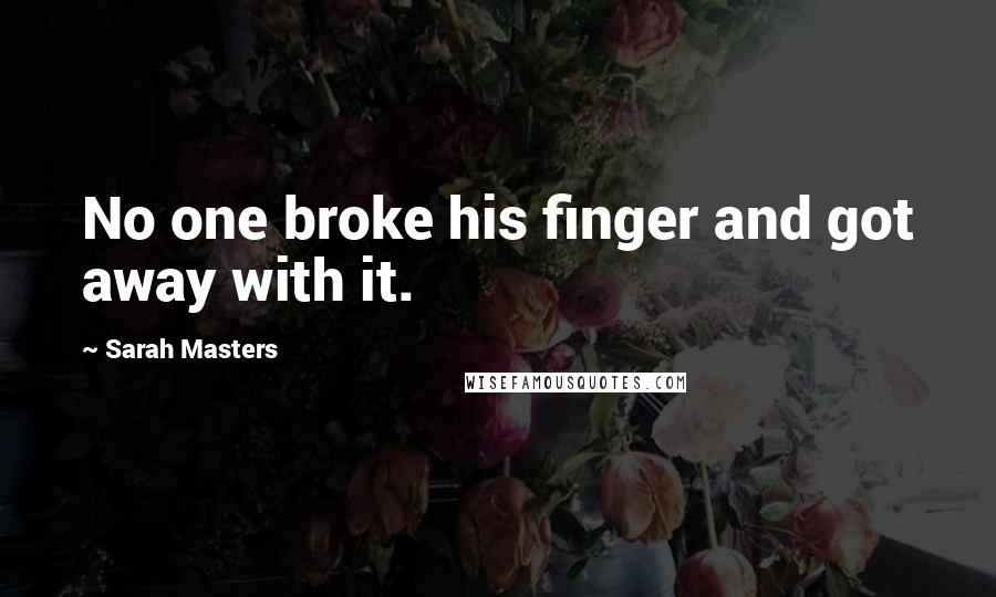 Sarah Masters Quotes: No one broke his finger and got away with it.