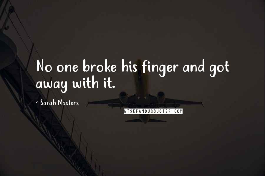 Sarah Masters Quotes: No one broke his finger and got away with it.