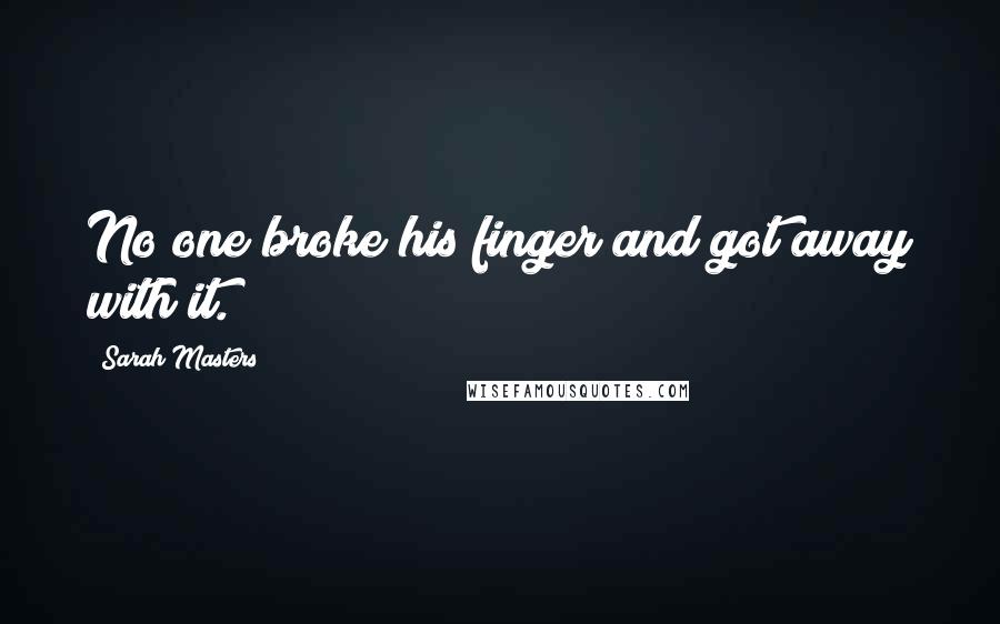 Sarah Masters Quotes: No one broke his finger and got away with it.