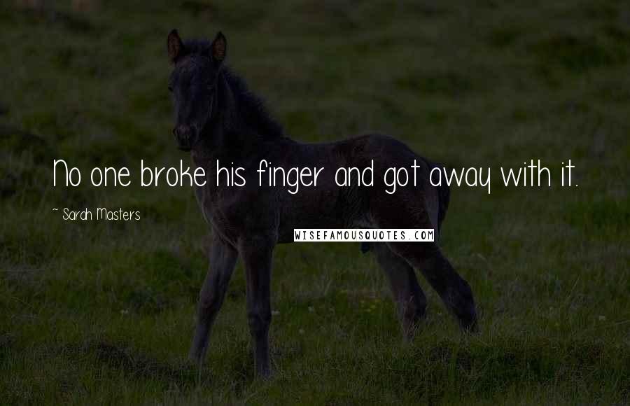 Sarah Masters Quotes: No one broke his finger and got away with it.