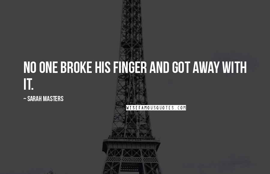 Sarah Masters Quotes: No one broke his finger and got away with it.