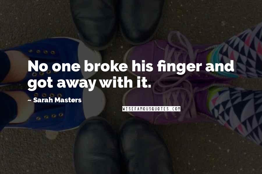 Sarah Masters Quotes: No one broke his finger and got away with it.