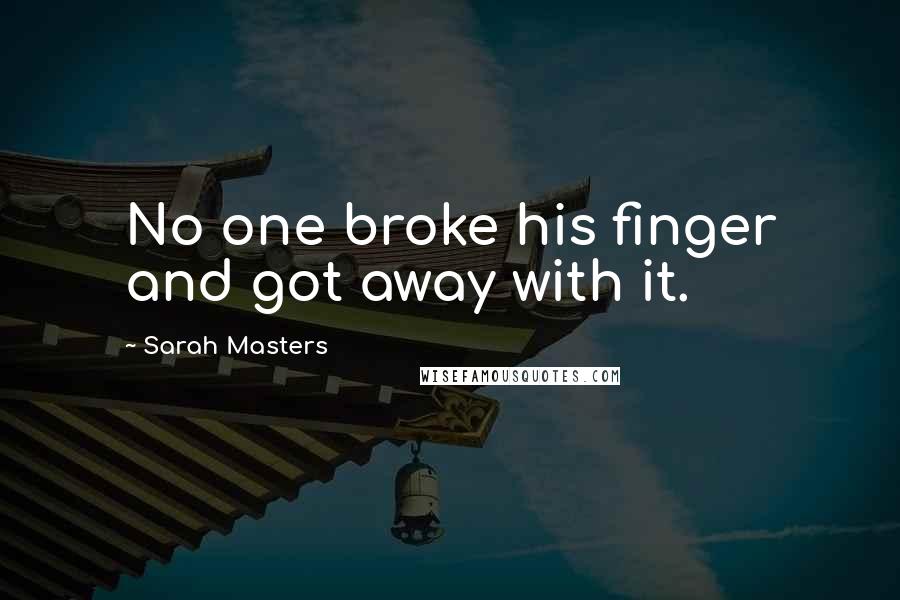 Sarah Masters Quotes: No one broke his finger and got away with it.