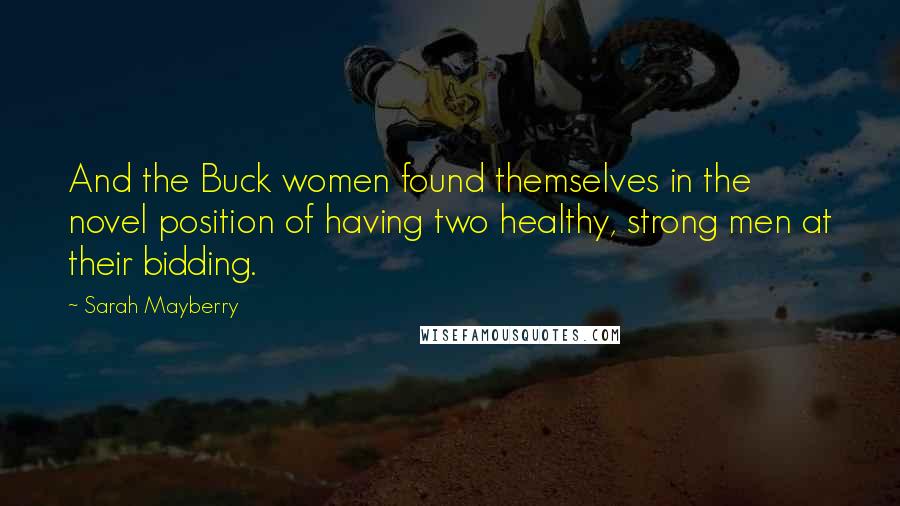 Sarah Mayberry Quotes: And the Buck women found themselves in the novel position of having two healthy, strong men at their bidding.