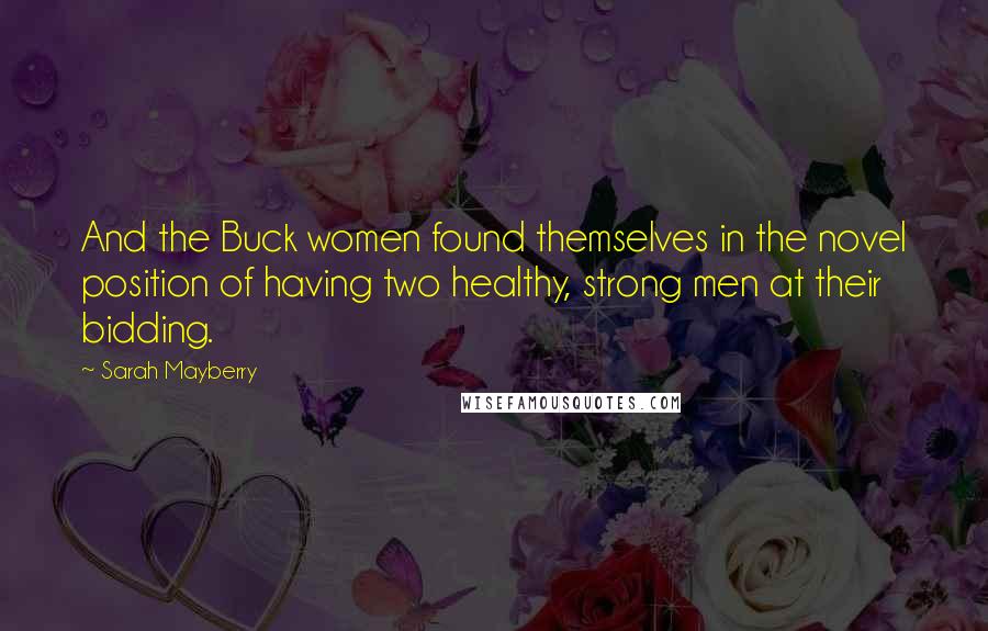 Sarah Mayberry Quotes: And the Buck women found themselves in the novel position of having two healthy, strong men at their bidding.