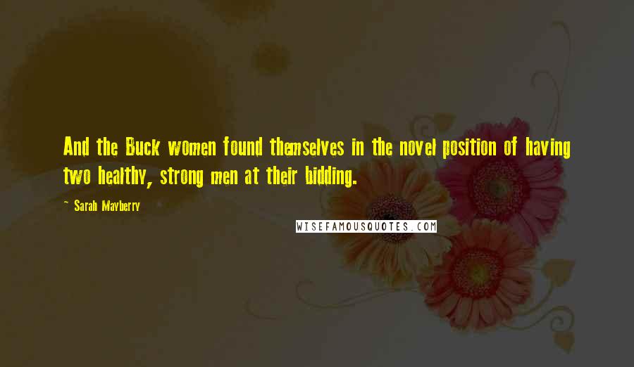 Sarah Mayberry Quotes: And the Buck women found themselves in the novel position of having two healthy, strong men at their bidding.