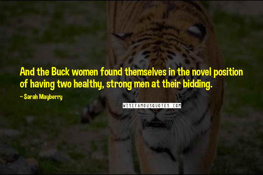 Sarah Mayberry Quotes: And the Buck women found themselves in the novel position of having two healthy, strong men at their bidding.