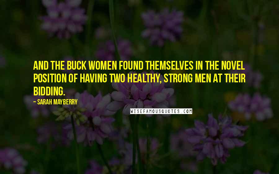 Sarah Mayberry Quotes: And the Buck women found themselves in the novel position of having two healthy, strong men at their bidding.