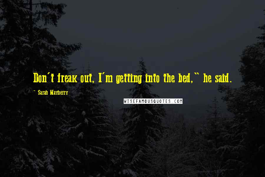 Sarah Mayberry Quotes: Don't freak out, I'm getting into the bed," he said.