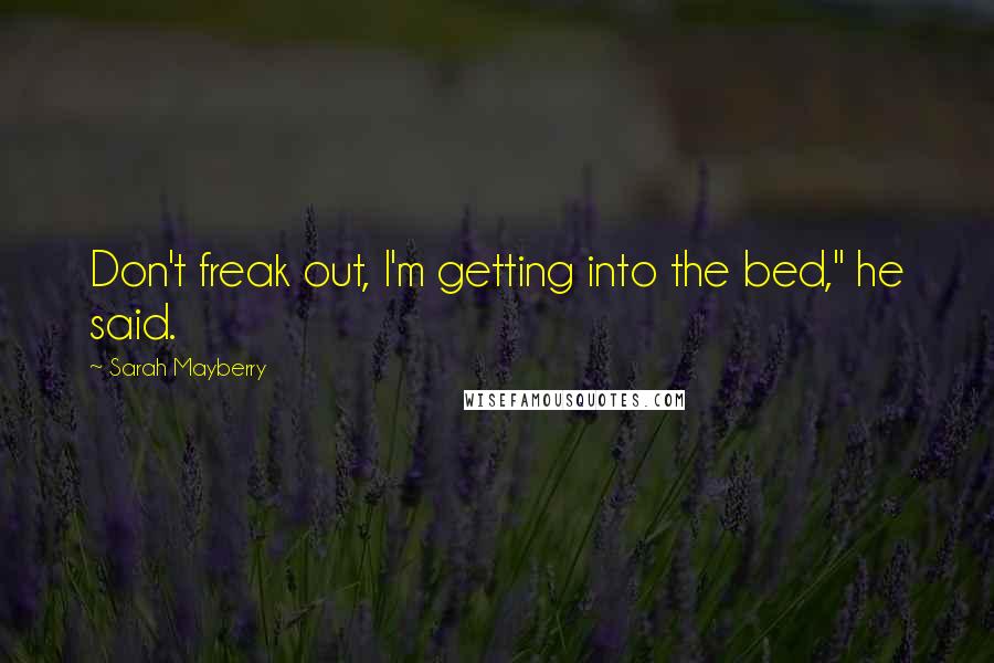 Sarah Mayberry Quotes: Don't freak out, I'm getting into the bed," he said.