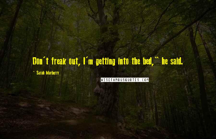 Sarah Mayberry Quotes: Don't freak out, I'm getting into the bed," he said.