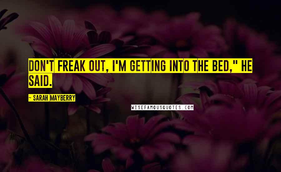 Sarah Mayberry Quotes: Don't freak out, I'm getting into the bed," he said.