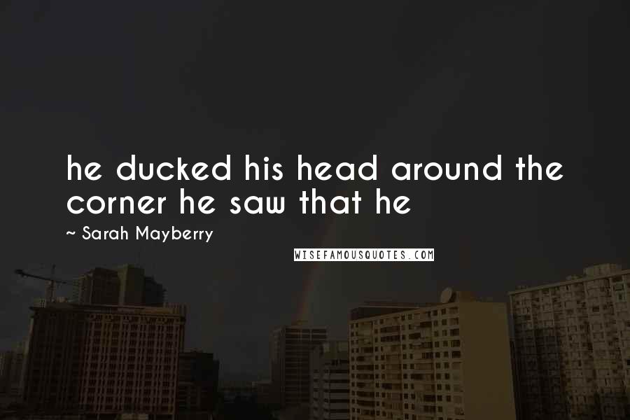 Sarah Mayberry Quotes: he ducked his head around the corner he saw that he