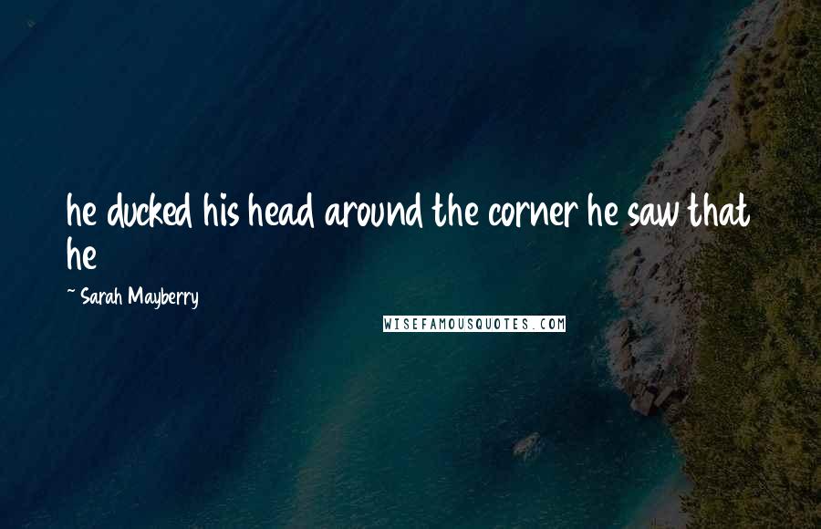 Sarah Mayberry Quotes: he ducked his head around the corner he saw that he