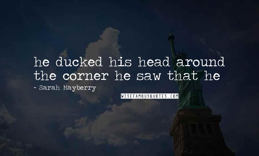Sarah Mayberry Quotes: he ducked his head around the corner he saw that he