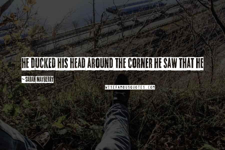 Sarah Mayberry Quotes: he ducked his head around the corner he saw that he