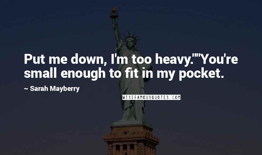Sarah Mayberry Quotes: Put me down, I'm too heavy.""You're small enough to fit in my pocket.