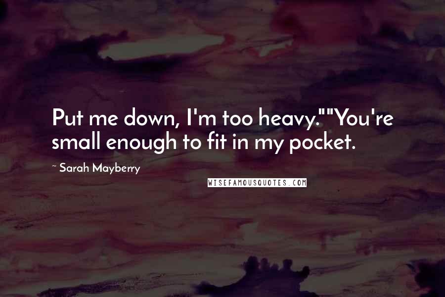 Sarah Mayberry Quotes: Put me down, I'm too heavy.""You're small enough to fit in my pocket.