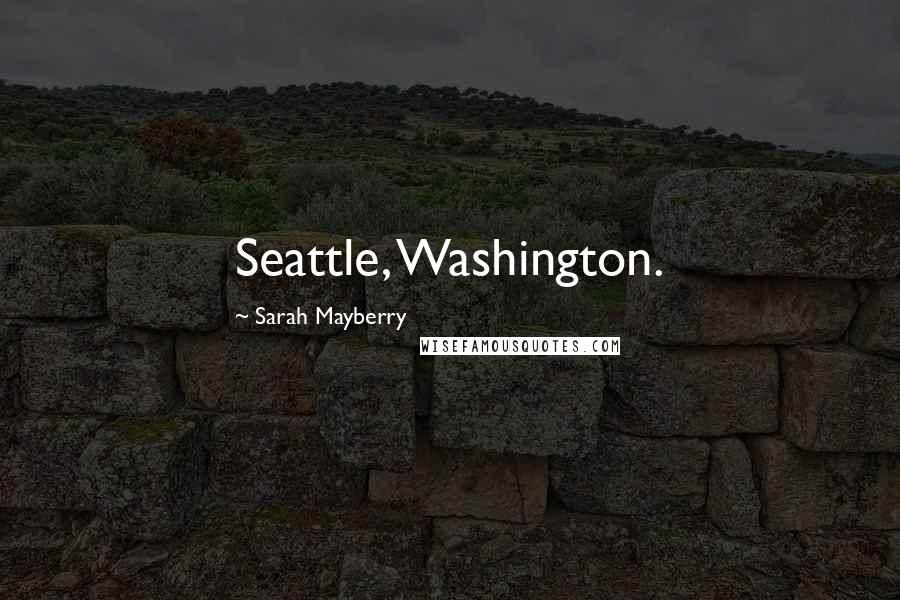Sarah Mayberry Quotes: Seattle, Washington.