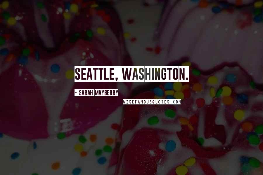 Sarah Mayberry Quotes: Seattle, Washington.