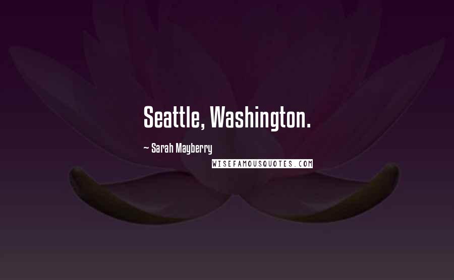Sarah Mayberry Quotes: Seattle, Washington.