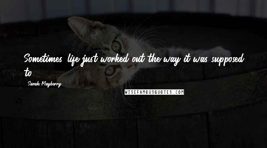 Sarah Mayberry Quotes: Sometimes, life just worked out the way it was supposed to.