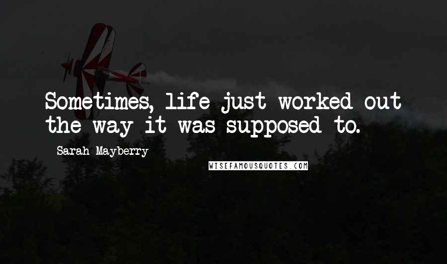 Sarah Mayberry Quotes: Sometimes, life just worked out the way it was supposed to.
