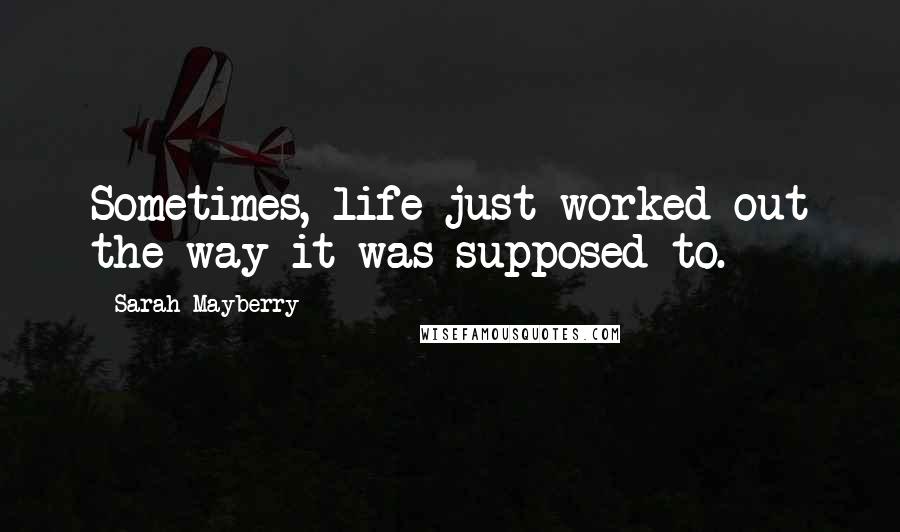 Sarah Mayberry Quotes: Sometimes, life just worked out the way it was supposed to.