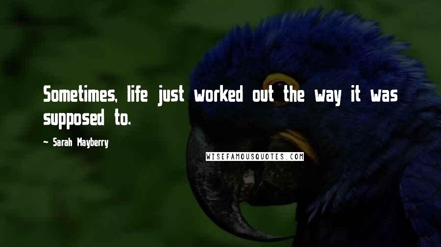 Sarah Mayberry Quotes: Sometimes, life just worked out the way it was supposed to.