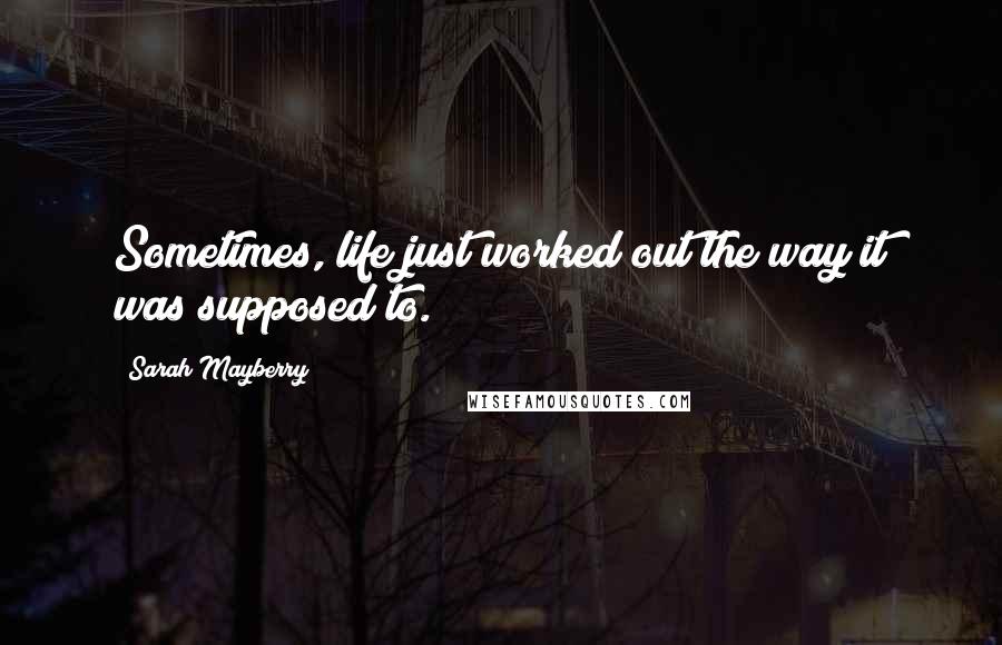 Sarah Mayberry Quotes: Sometimes, life just worked out the way it was supposed to.